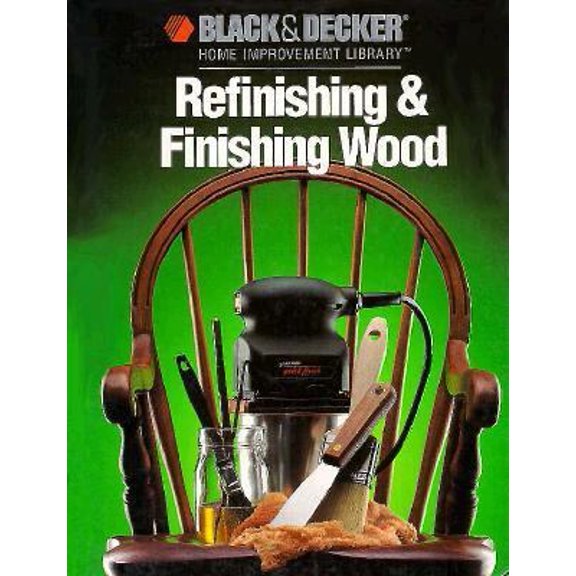 Pre-Owned Refinishing & Finishing Wood (Black & Decker Home Improvement Library) (Hardcover) 0865737398 9780865737396