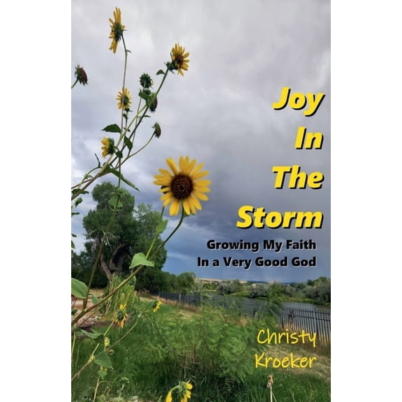 Joy In The Storm: Growing My Faith in a Very Good God, (Paperback)