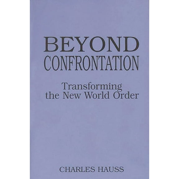 Praeger Series in Transformational Polit Beyond Confrontation: Transforming the New World Order, (Paperback)