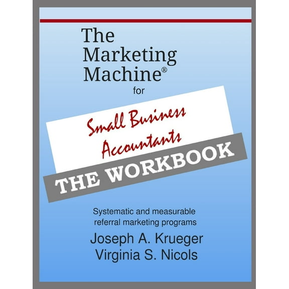 The Marketing Machine(R) for Small Business Accountants - THE WORKBOOK : Systematic and measurable referral marketing programs (Paperback)