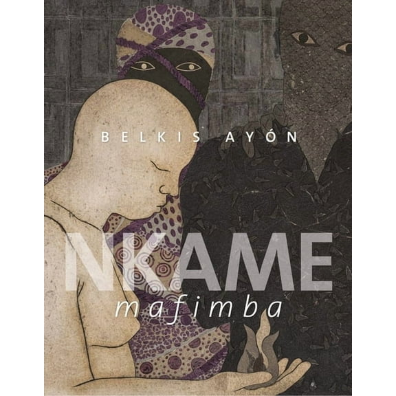 Belkis AyÃ³n: Nkame Mafimba, (Hardcover)