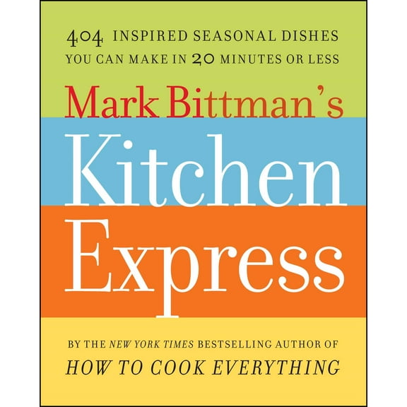 Mark Bittman's Kitchen Express : 404 Inspired Seasonal Dishes You Can Make in 20 Minutes or Less (Paperback)