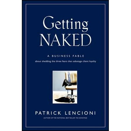 Getting Naked : A Business Fable about Shedding the Three Fears That Sabotage Client (Fable 3 Best Spell Combo)
