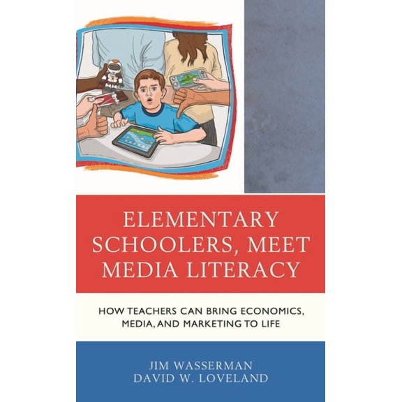 Media, Marketing, & Me Elementary Schoolers, Meet Media Literacy: How Teachers Can Bring Economics, Media, and Marketing to Life, (Hardcover)