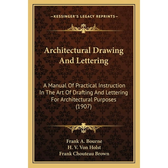 Architectural Drawing and Lettering: A Manual of Practical Instruction in the Art of Drafting and Lettering for Architectural Purposes (1907) Paperback