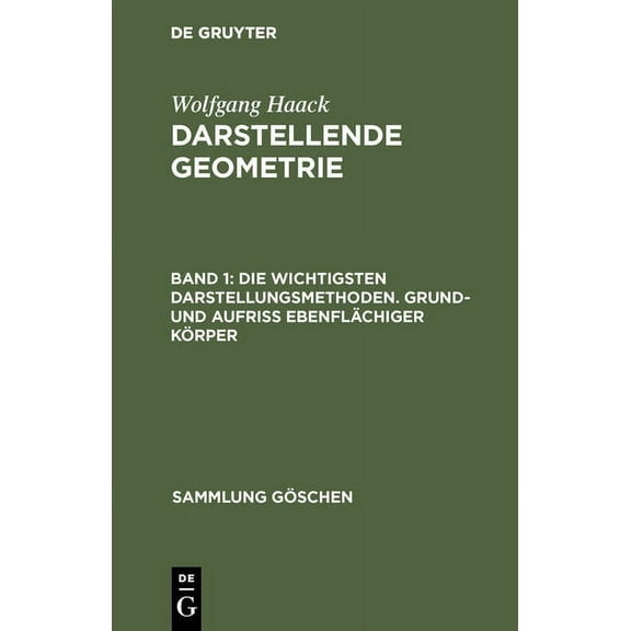 Sammlung Göschen: Die Wichtigsten Darstellungsmethoden. Grund- Und Aufriß Ebenflächiger Körper (Hardcover)
