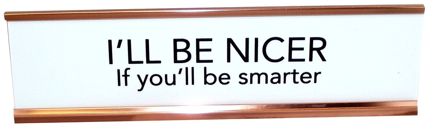 I'll Be Nicer If You’ll Be Smarter. Engraved Office Name plate 2" x 8" 