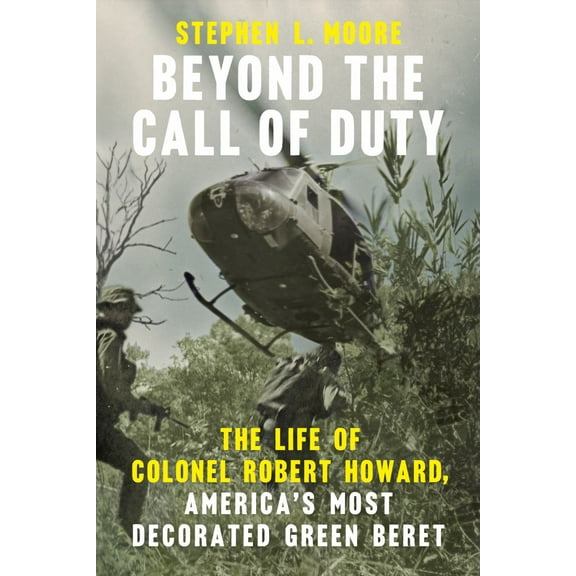 Beyond the Call of Duty: The Life of Colonel Robert Howard, America's Most Decorated Green Beret (Paperback)