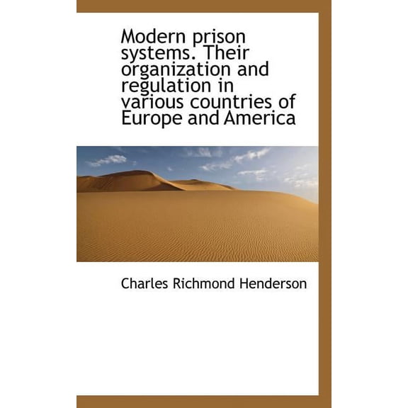 Modern Prison Systems. Their Organization and Regulation in Various Countries of Europe and America (Paperback)