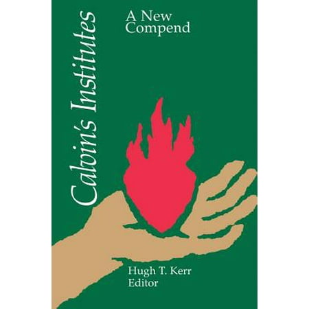 Calvin's Institutes : A New Compend (Best Translation Of Calvin's Institutes)