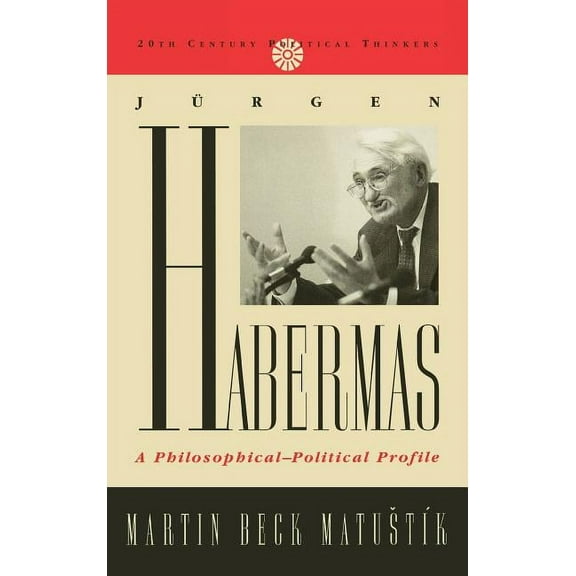 20th Century Political Thinkers Jurgen Habermas: A Philosophical-Political Profile, (Hardcover)