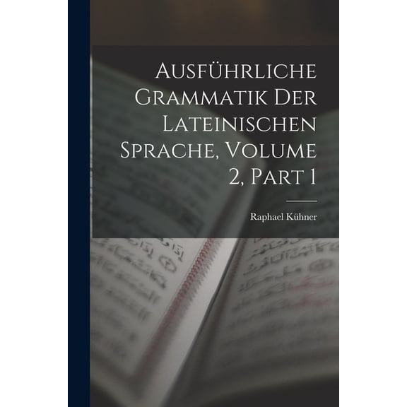 Ausführliche Grammatik Der Lateinischen Sprache, Volume 2, part 1, (Paperback)