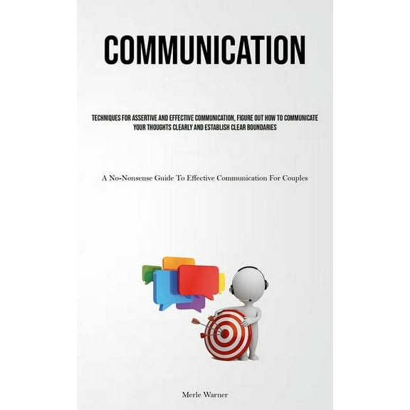 Communication: Techniques For Assertive And Effective Communication, Figure Out How To Communicate Your Thoughts Clearly, (Paperback)