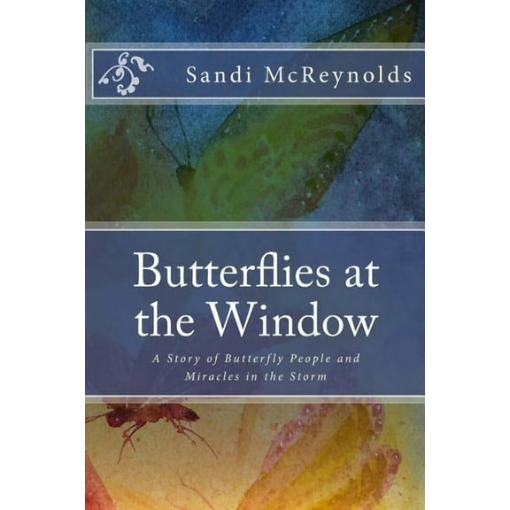Miracles in the Storm: Butterflies at the Window: A Story of Butterfly People and Miracles in the Storm (Paperback)