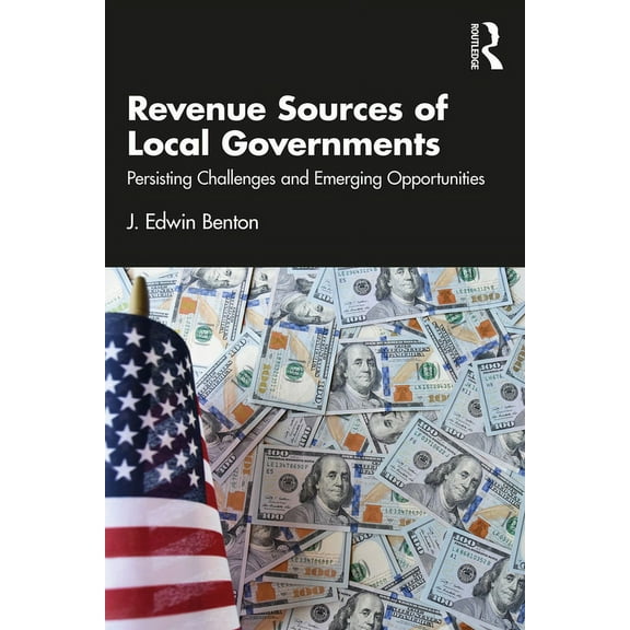 Revenue Sources of Local Governments: Persisting Challenges and Emerging Opportunities, (Paperback)