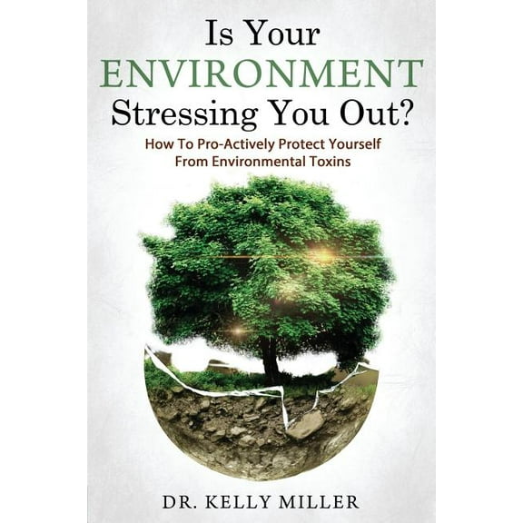 Is Your Environment Stressing You Out?: How to Pro-Actively Protect Yourself From Environmental (Paperback) by George Ann Gregory Ph D, Kelly Miller