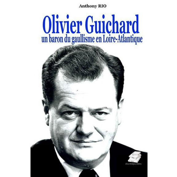 Olivier Guichard, un baron du gaullisme en Loire-Atlantique (Paperback)