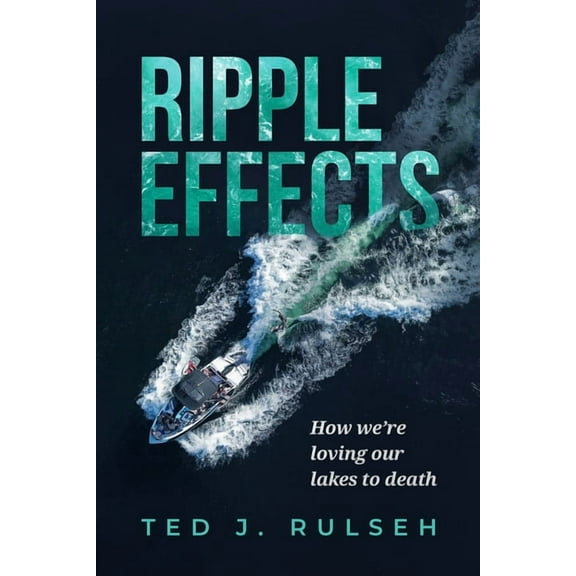 Ripple Effects: How We're Loving Our Lakes to Death, (Paperback)