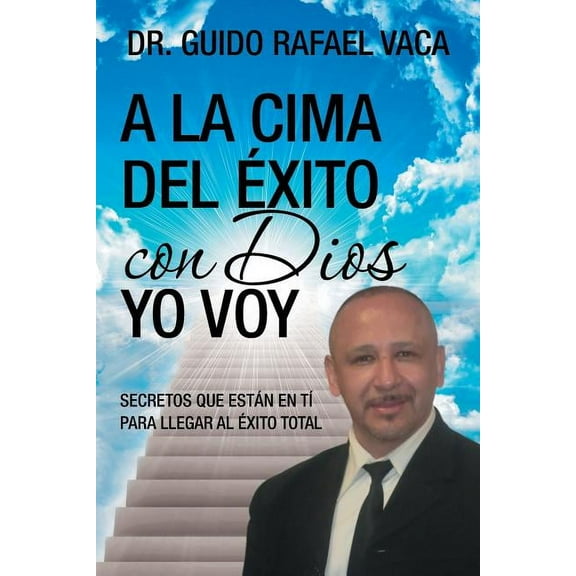 A la cima del éxito con Dios yo voy: Secretos que estan en tí para llegar al éxito total (Paperback)
