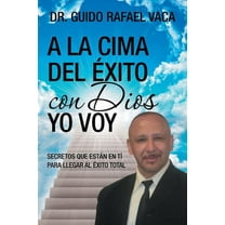 A la cima del éxito con Dios yo voy: Secretos que estan en tí para llegar al éxito total (Paperback) by Dr. Guido Rafael Vaca
