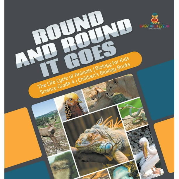 Round and Round It Goes The Life Cycle of Animals Biology for Kids Science  Grade 4 Children's Biology Books (Hardcover) 