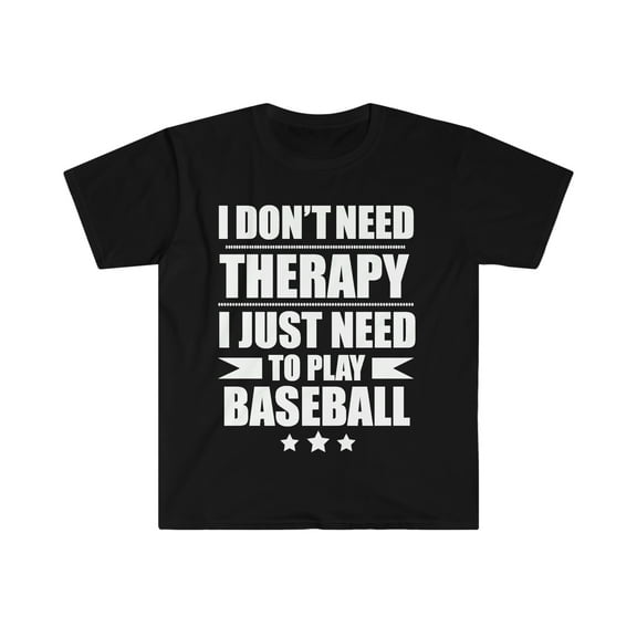 I Don't Need Therapy Just Need to play baseball Unisex T-shirt S-3XL