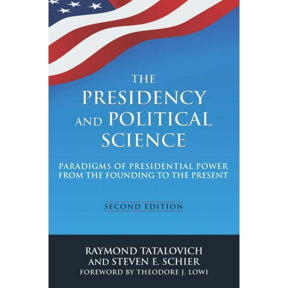 The Presidency and Political Science: Paradigms of Presidential Power from the Founding to the Present: 2014: Paradigms , (Paperback)