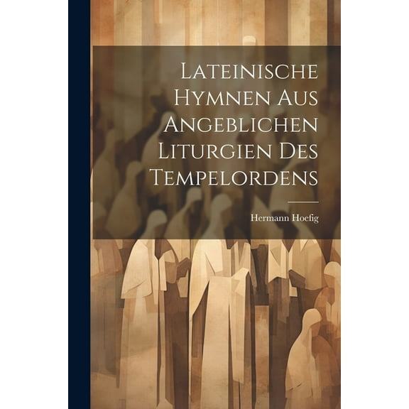 Lateinische Hymnen aus angeblichen Liturgien des Tempelordens (Paperback)