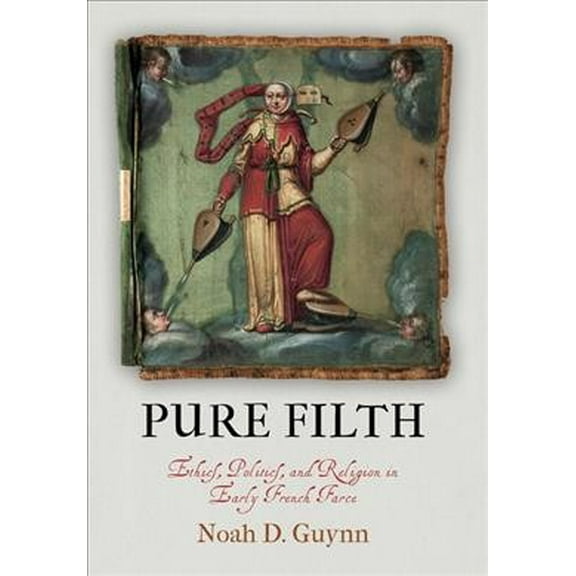 Middle Ages: Pure Filth: Ethics, Politics, and Religion in Early French Farce (Hardcover)