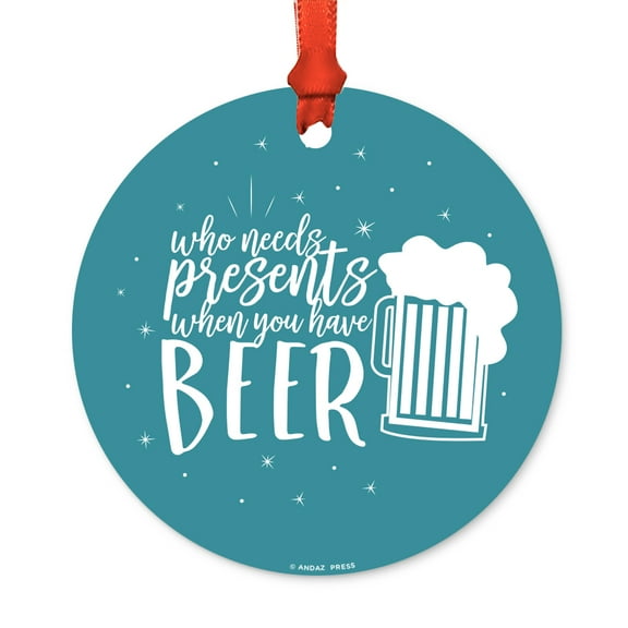 Funny Round Metal Christmas Ornament, Who Needs Presents When You Have Beer Mug Graphic, Includes Ribbon and Gift Bag