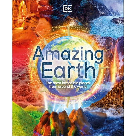 DK Amazing Earth Amazing Earth: The Most Incredible Places from Around the World, (Hardcover)