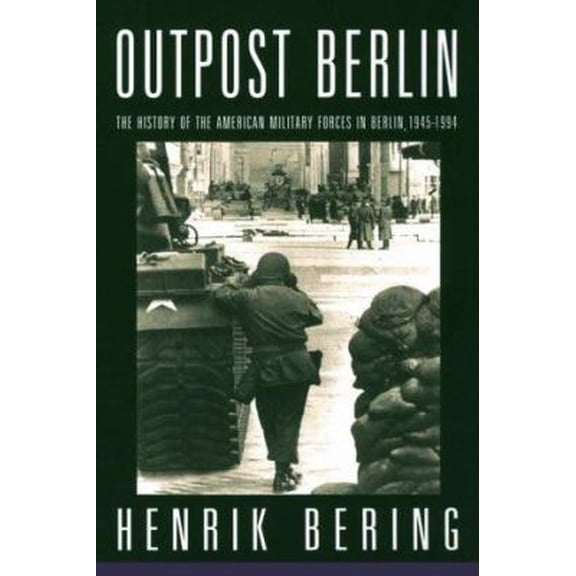 Pre-Owned Outpost Berlin: The History of the American Military Forces in Berlin, 1945-1994 (Paperback) 1883695074 9781883695071