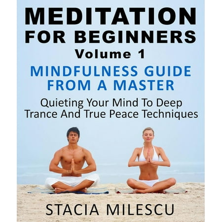 Meditation For Beginners Volume 1 Mindfulness Guide From A Master Quieting Your Mind To Deep Trance And True Peace Techniques -