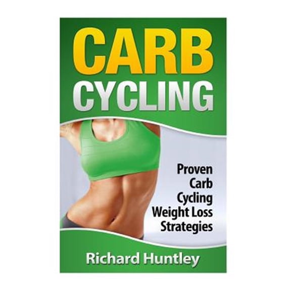 Pre-Owned Carb Cycling : Proven Carb Cycling for Weight Loss Strategies Includes the Easiest Carb Cycling Plan in the World