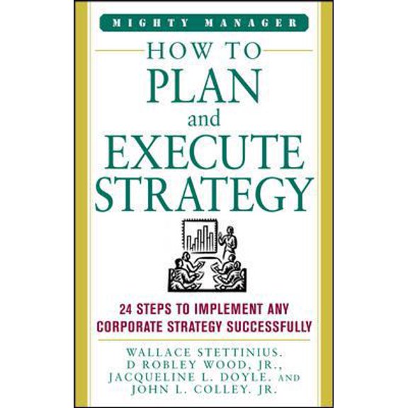 Pre-Owned How to Plan and Execute Strategy: 24 Steps to Implement Any corporate Strategy Successfully (Mighty Managers Series) (Hardcover) 007148437X 9780071484374