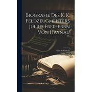 Biografie Des k. k. Feldzeugmeisters Julius Freiherrn von Haynau (Hardcover)