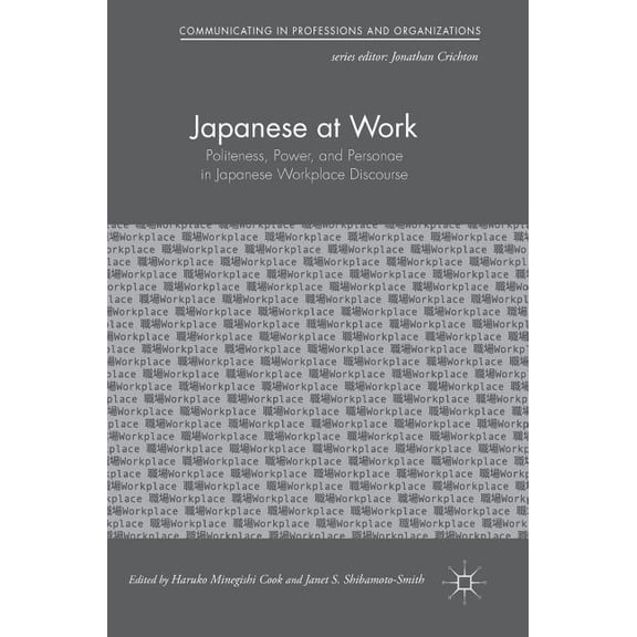 Communicating in Professions and Organiz Japanese at Work: Politeness, Power, and Personae in Japanese Workplace Discourse, (Hardcover)