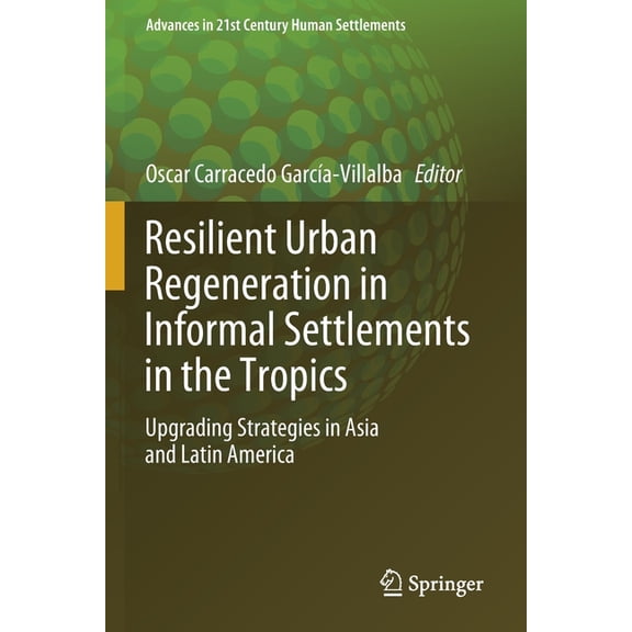 Advances in 21st Century Human Settlemen Resilient Urban Regeneration in Informal Settlements in the Tropics: Upgrading Strategies in Asia and Latin America, (Paperback)