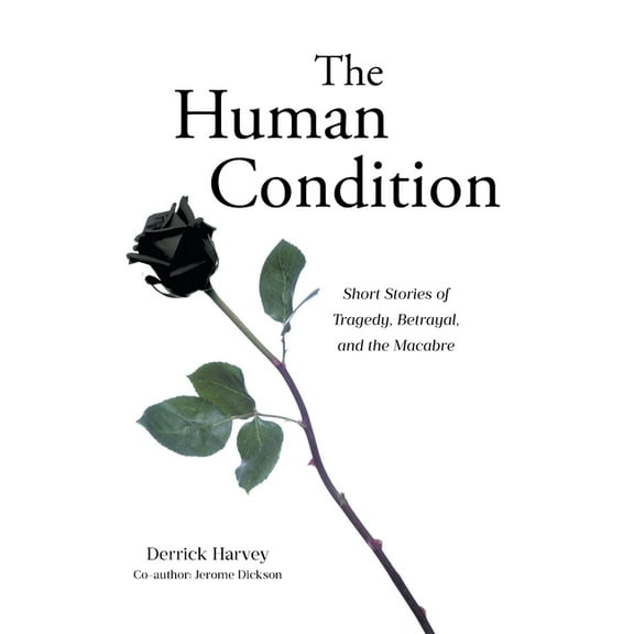 The Human Condition: Short Stories of Tragedy, Betrayal, and the Macabre, (Paperback)