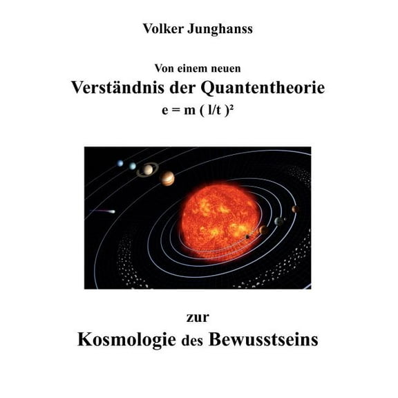 Von einem neuen VerstÃ¤ndnis der Quantentheorie zur Kosmologie des Bewusstseins: e = m ( l/t )Â², (Paperback)