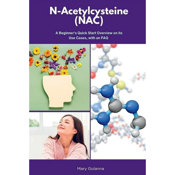N-Acetylcysteine (NAC): A Beginner's Quick Start Overview on Its Use Cases, with FAQs, (Paperback)