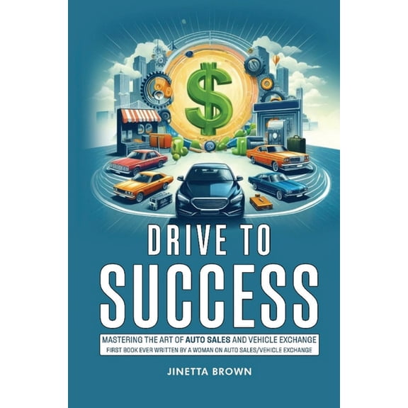 Drive To Success: Mastering the Art of Auto Sales and Vehicle Exchange, (Paperback)