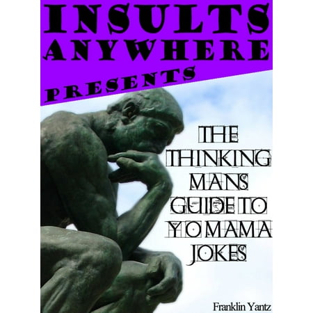 Insults Anywhere Presents: The Thinking Man's Guide To Yo Mama Jokes - (Best Yo Mama So Stupid Jokes)