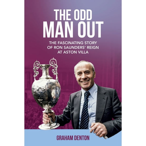 The Odd Man Out : The Fascinating Story of Ron Saunders’ Reign at Aston Villa (Hardcover)