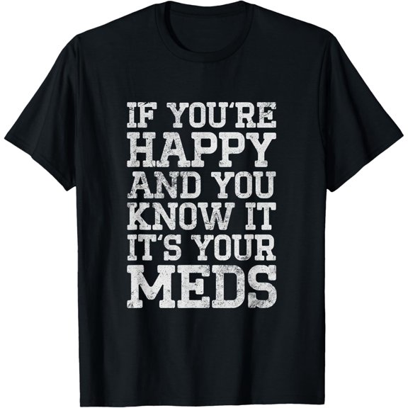 Funny If You're Happy And You Know It It's Your Meds Grunge T-Shirt
