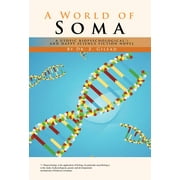 A World of Soma : A Utopic, Biopsychological, and Happy Science Fiction Novel (Hardcover)