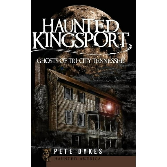 Haunted Kingsport: Ghosts of Tri-City Tennessee, (Hardcover)