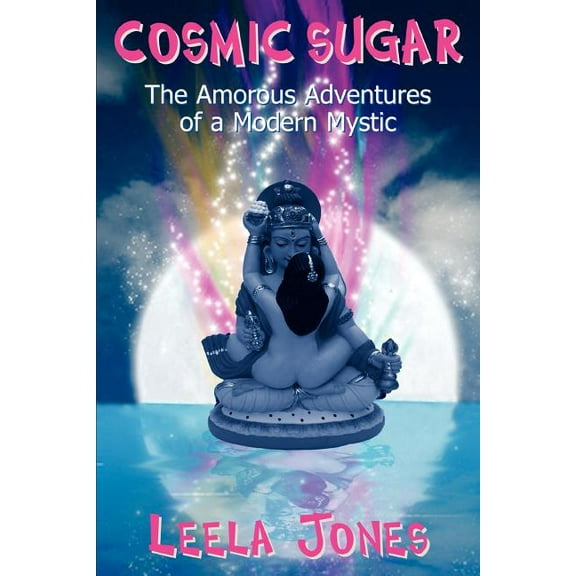 Cosmic Sugar : The Amorous Adventures of a Modern Mystic