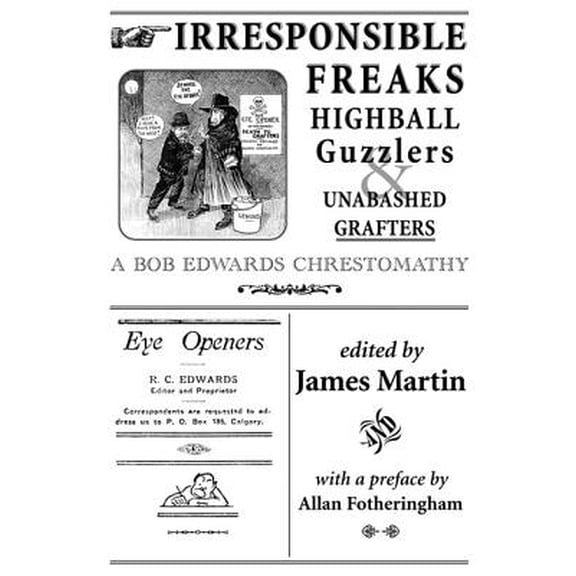 Irresponsible Freaks, Highball Guzzlers and Unabashed Grafters : A Bob Edwards Chrestomathy
