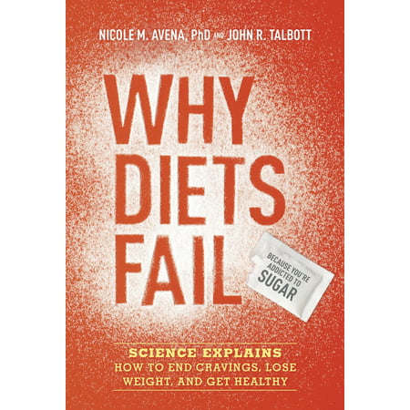 Why Diets Fail (Because You're Addicted to Sugar) : Science Explains How to End Cravings, Lose Weight, and Get (Best Diet For Carb Addicts)